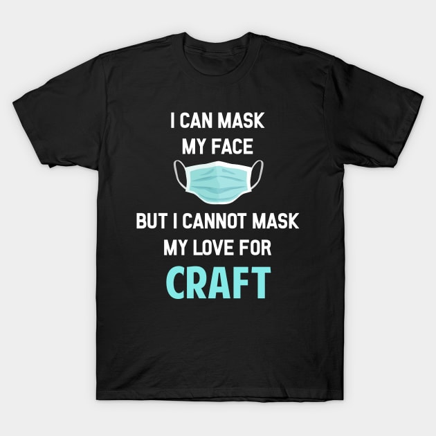 I Can Mask My Face Craft Crafts Crafty T-Shirt by Happy Life